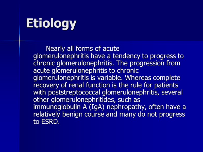 Etiology   Nearly all forms of acute glomerulonephritis have a tendency to progress